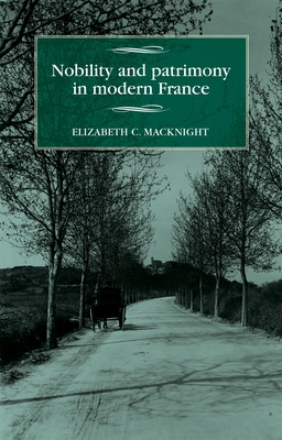 Nobility And Patrimony In Modern France Elizabeth Macknight