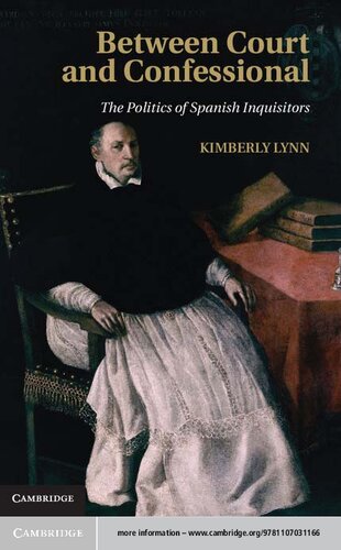 Between Court And Confessional The Politics Of Spanish Inquisitors Kimberly Lynn