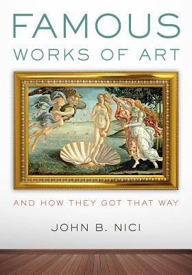Famous Works Of Art And How They Got That Way John B Nici