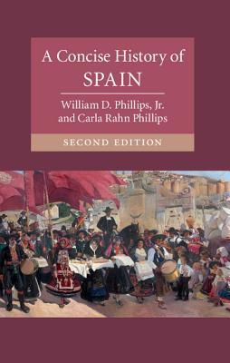 A Concise History Of Spain 2nd Edition William D Phillips Carla Rahn Phillips