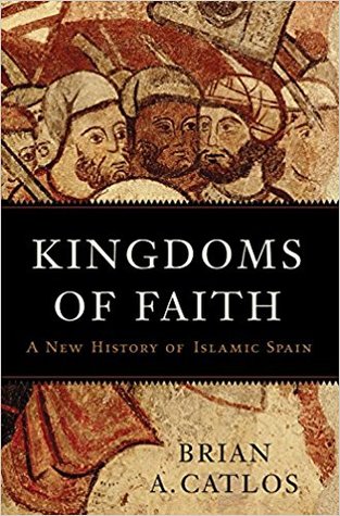 Kingdoms Of Faith A New History Of Islamic Spain Brian Catlos