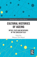 Cultural Histories Of Ageing Myths Plots And Metaphors Of The Senescent Self 1st Edition Margery Vibe Skagen Editor