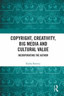 Copyright Creativity Big Media And Cultural Value Incorporating The Author 1st Edition Kathy Bowrey