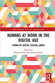 Humans At Work In The Digital Age Forms Of Digital Textual Labor Edited By Shawna Ross