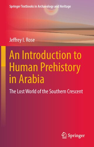 An Introduction To Human Prehistory In Arabia The Lost World Of The Southern Crescent Jeffrey I Rose