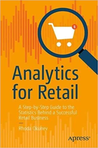 Analytics For Retail A Stepbystep Guide To The Statistics Behind A Successful Retail Business Rhoda Okunev
