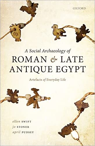 A Social Archaeology Of Roman And Late Antique Egypt Artefacts Of Everyday Life Ellen Swift