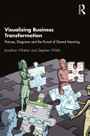 Visualising Business Transformation Pictures Diagrams And The Pursuit Of Shared Meaning 1st Edition Jonathan Whelan