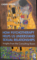 How Psychotherapy Helps Us Understand Sexual Relationships Insights From The Consulting Room 1st Edition Cherry Potter