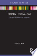Citizen Journalism Practices Propaganda Pedagogy 1st Edition Melissa Wall
