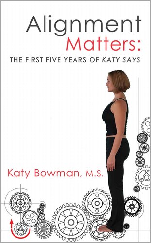 Alignment Matters The First Five Years Of Katy Says Katy Bowman