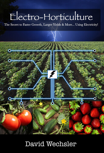 Electrohorticulture The Secret To Faster Growth Larger Yields More Using Electricity David J Wechsler