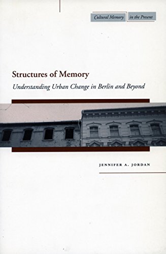 Structures Of Memory Understanding Urban Change In Berlin And Beyond Jennifer A Jordan