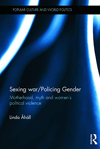 Sexing Warpolicing Gender Motherhood Myth And Womens Political Violence 1st Edition Linda Hll