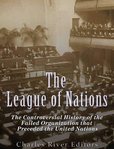 The League Of Nations The Controversial History Of The Failed Organization That Preceded The United Nations Charles River Editors