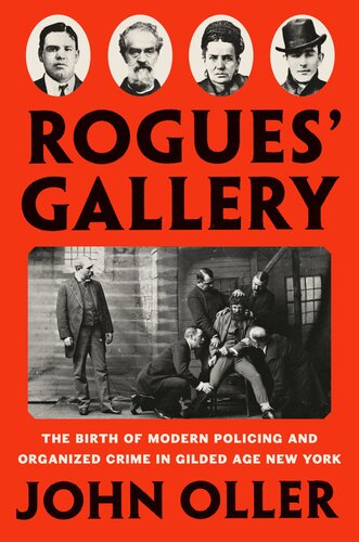 Rogues Gallery The Birth Of Modern Policing And Organized Crime In Gilded Age New York John Oller