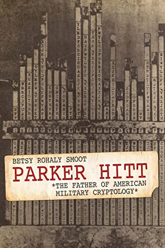 Parker Hitt The Father Of American Military Cryptology Betsy Rohaly Smoot