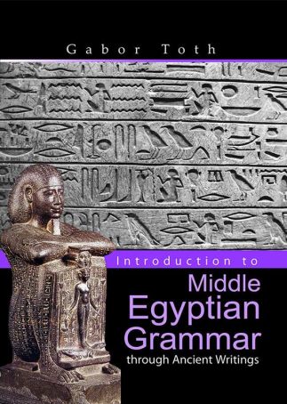 Introduction To Middle Egyptian Grammar Through Ancient Writings Gbor Tth Ph D
