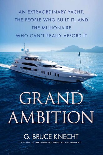 Grand Ambition An Extraordinary Yacht The People Who Built It And The Millionaire Who Cant Really Afford It G Bruce Knecht