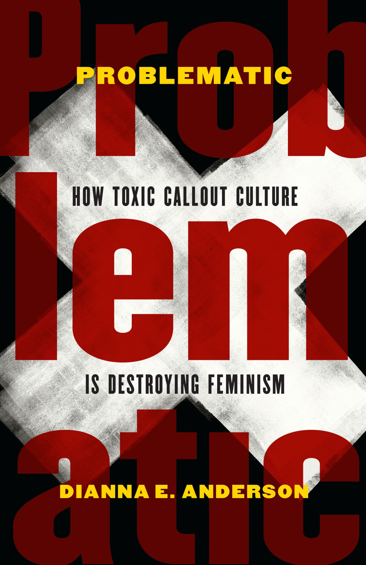 Problematic How Toxic Callout Culture Is Destroying Feminism Dianna E Anderson