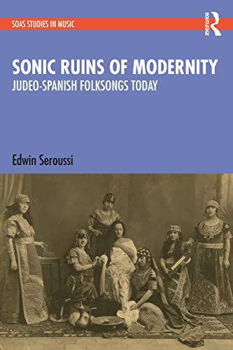 Sonic Ruins Of Modernity Judeospanish Folksongs Today 1st Edition Edwin Seroussi