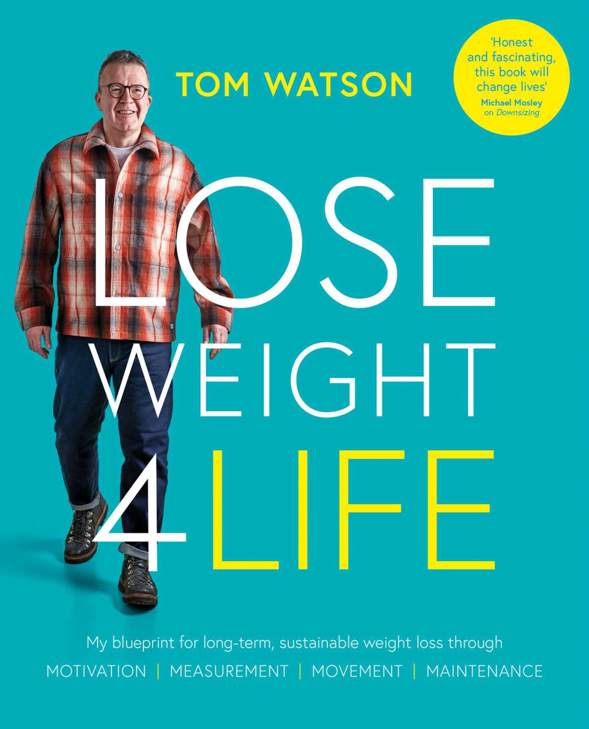 Lose Weight 4 Life My Blueprint For Longterm Sustainable Weight Loss Through Motivation Measurement Movement Maintenance Tom Watson