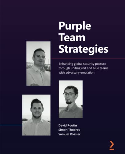 Purple Team Strategies Enhancing Global Security Posture Through Uniting Red And Blue Teams With Adversary Emulation David Routin