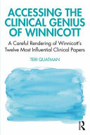 Accessing The Clinical Genius Of Winnicott A Careful Rendering Of Winnicotts Twelve Most Influential Clinical Papers 1st Edition Teri Quatman