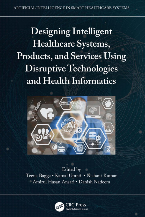Designing Intelligent Healthcare Systems Products And Services Using Disruptive Technologies And Health Informatics Artificial Intelligence In Smart Healthcare Systems 1st Edition Teena Bagga