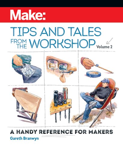 Make Tips And Tales From The Workshop Volume 2 A Handy Reference For Makers Gareth Branwyn