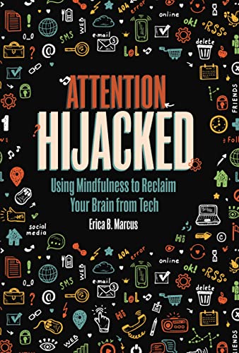 Attention Hijacked Using Mindfulness To Reclaim Your Brain From Tech Erica B Marcus