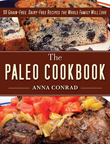 The Paleo Cookbook 90 Grainfree Dairyfree Recipes The Whole Family Will Love Anna Conrad