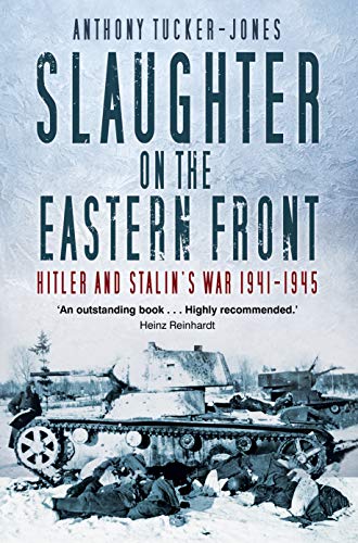 Slaughter On The Eastern Front Hitler And Stalins War 19411945 Second Edition 2nd Edition Anthony Tuckerjones