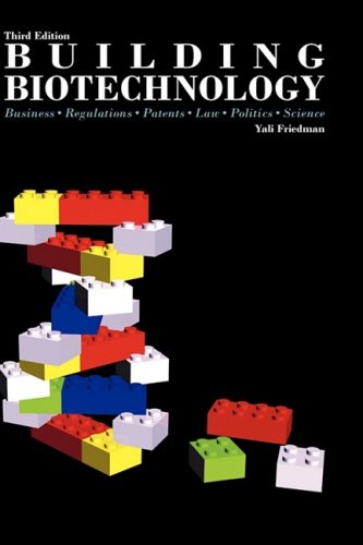 Building Biotechnology Business Regulations Patents Law Politics Science Third Edition 3rd Edition Yali Friedman