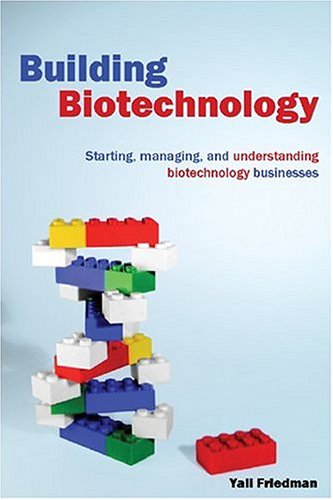 Building Biotechnology Starting Managing And Understanding Biotechnology Companies Yali Friedman
