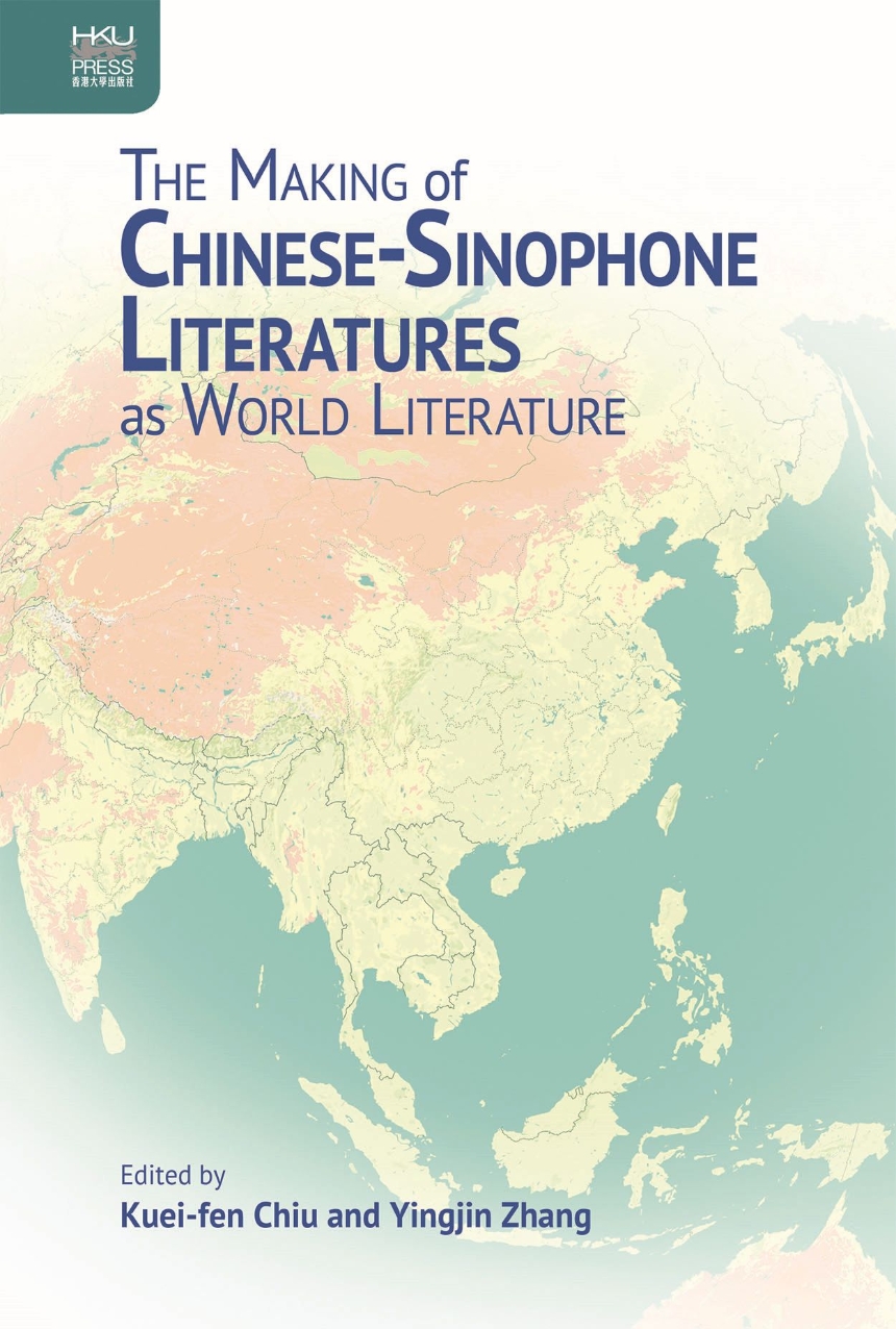 The Making Of Chinesesinophone Literatures As World Literature Kueifen Chiu