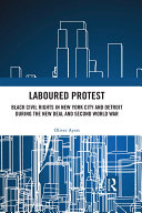 Laboured Protest Black Civil Rights In New York City And Detroit During The New Deal And Second World War Oliver Ayers