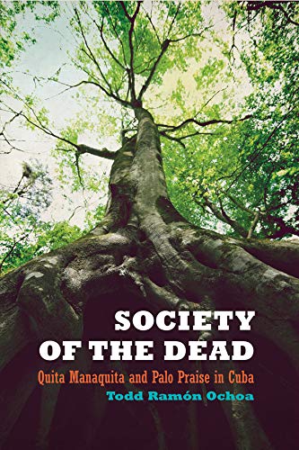 Society Of The Dead Quita Manaquita And Palo Praise In Cuba 1st Edition Todd R Ochoa