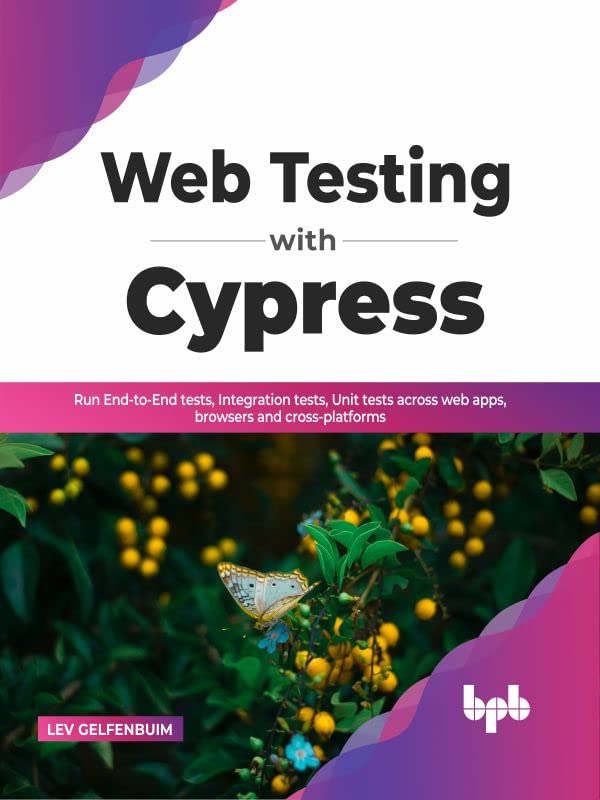 Web Testing With Cypress Run Endtoend Tests Integration Tests Unit Tests Across Web Apps Browsers And Crossplatforms Lev Gelfenbuim