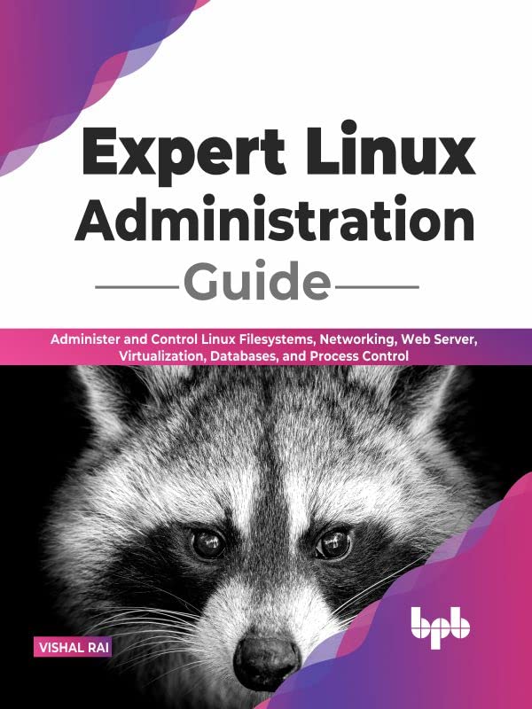 Expert Linux Administration Guide Administer And Control Linux Filesystems Networking Web Server Virtualization Databases Vishal Rai
