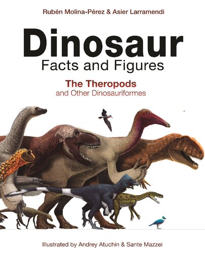 Dinosaur Facts And Figures The Theropods And Other Dinosauriformes Rubn Molinaprez Asier Larramendi Andrey Atuchin Sante Mazzei