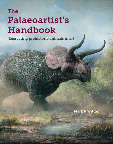 The Palaeoartists Handbook Recreating Prehistoric Animals In Art Mark P Witton