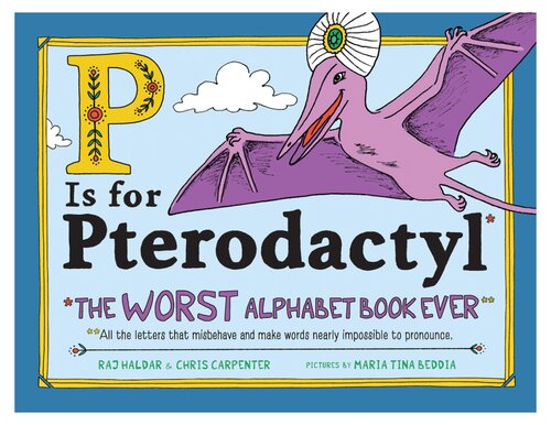 P Is For Pterodactyl The Worst Alphabet Book Ever Raj Haldar