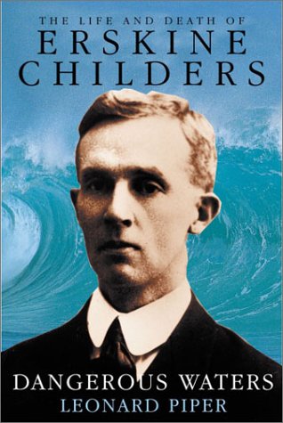 Dangerous Waters The Life And Death Of Erskine Childers Leonard Piper