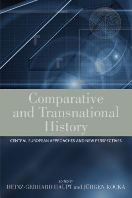Comparative And Transnational History Central European Approaches And New Perspectives Heinzgerhard Haupt Jrgen Kocka