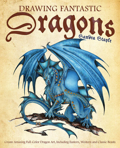 Drawing Fantastic Dragons Create Amazing Fullcolor Dragon Art Including Eastern Western And Classic Beasts Sandra Staple