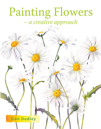 Painting Flowers A Creative Approach Sian Dudley