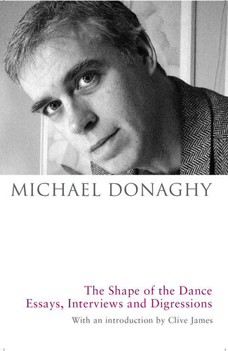 The Shape Of The Dance Essays Interviews And Digressions Michael Donaghy