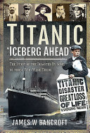 Titanic Iceberg Ahead The Story Of The Disaster By Some Of Those Who Were There James W Bancroft