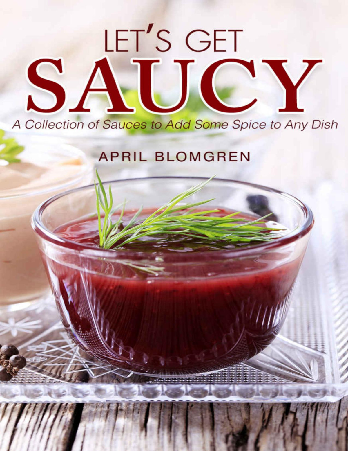Lets Get Saucy A Collection Of Sauces To Add Some Spice To Any Dish April Blomgren